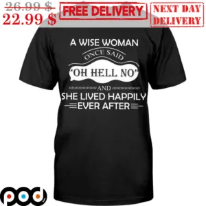 A Wiise Woman Once Said Oh Hell No And She Lived Happily Ever After Shirt