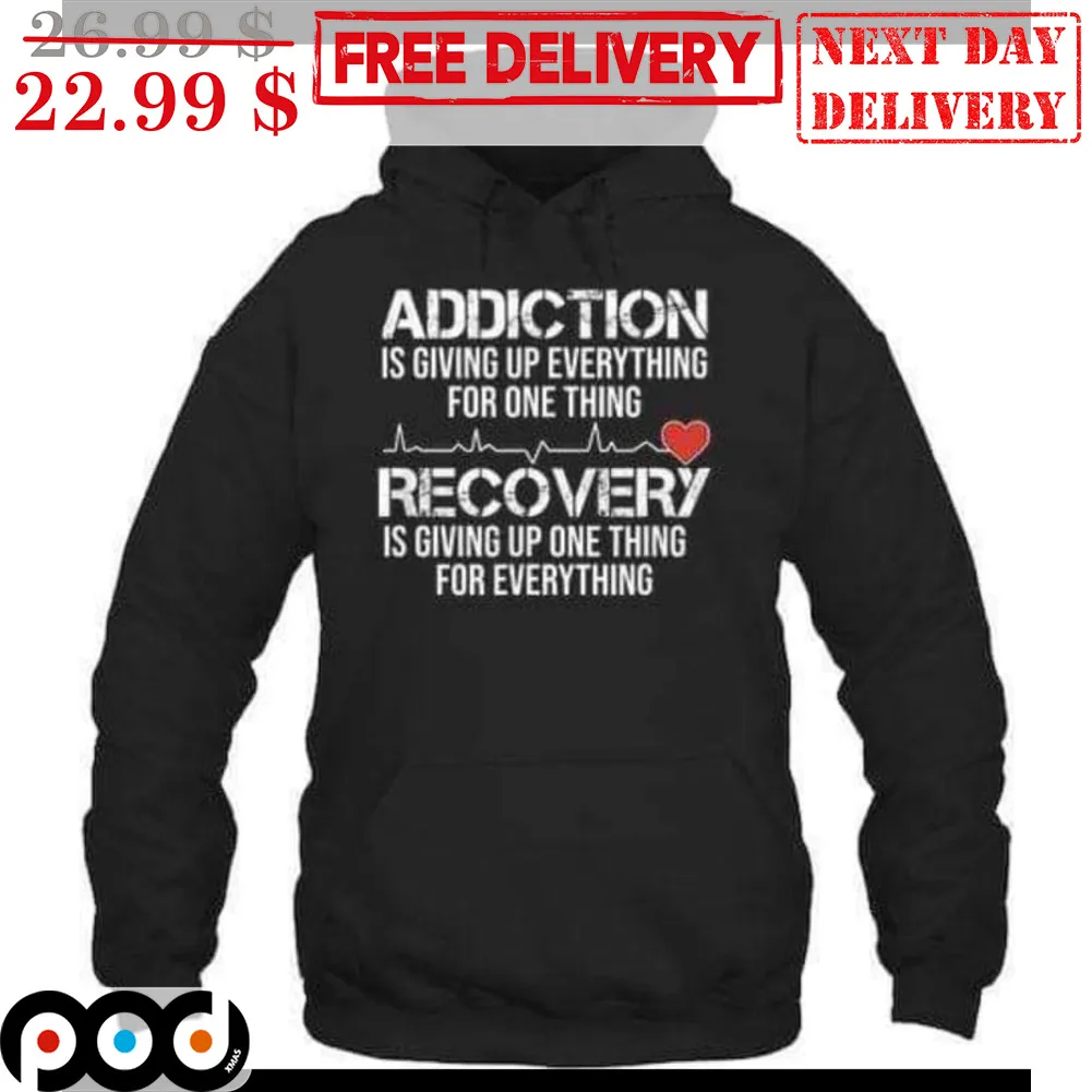 Addiction Is Giving Up Everything For One Thing Recovery Is Giving Up One Thing For Everything Shirt