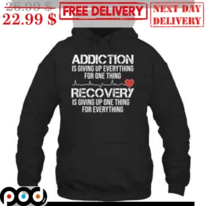 Addiction Is Giving Up Everything For One Thing Recovery Is Giving Up One Thing For Everything Shirt