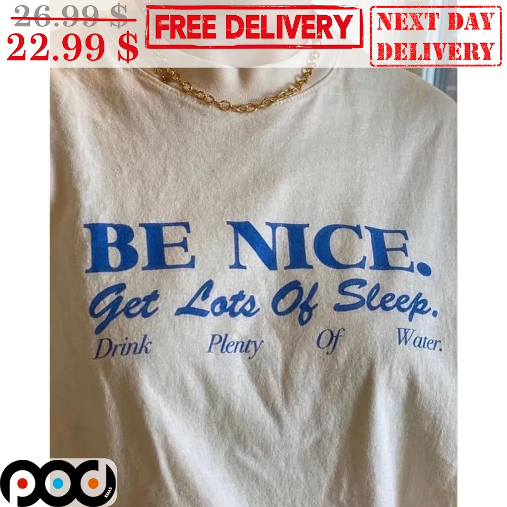 Be Nice Get Lots Of Sleep Drink Plenty Of Water Shirt