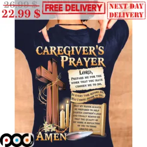 Caregiver's Prayer Lord Prepare Me For The Work That You Have Chosen Me To Do Amen Shirt
