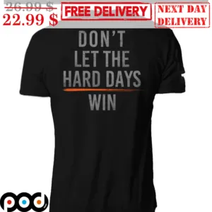 Don't Let The Hard Days Win Shirt