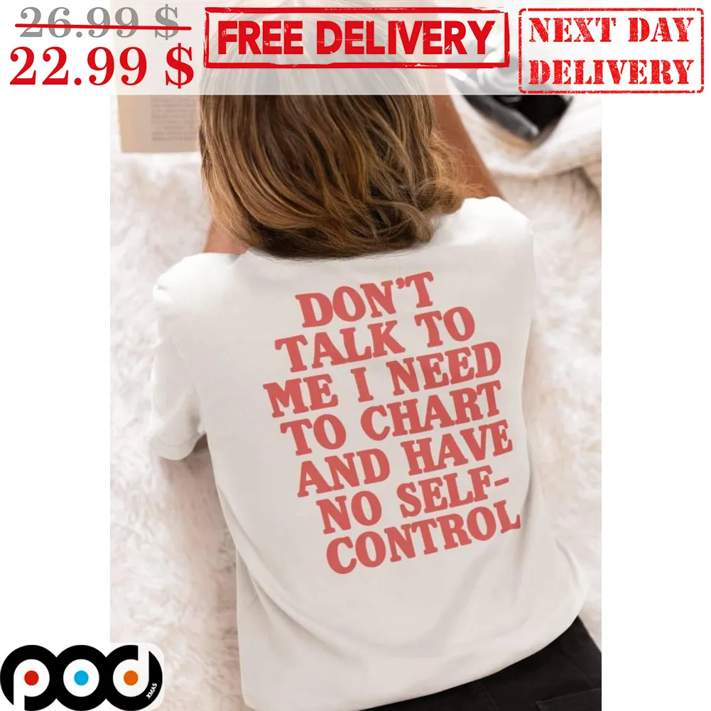 Don't Talk To Me I Need To Chart And Have No Self-Control Shirt
