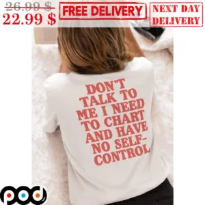 Don't Talk To Me I Need To Chart And Have No Self-Control Shirt