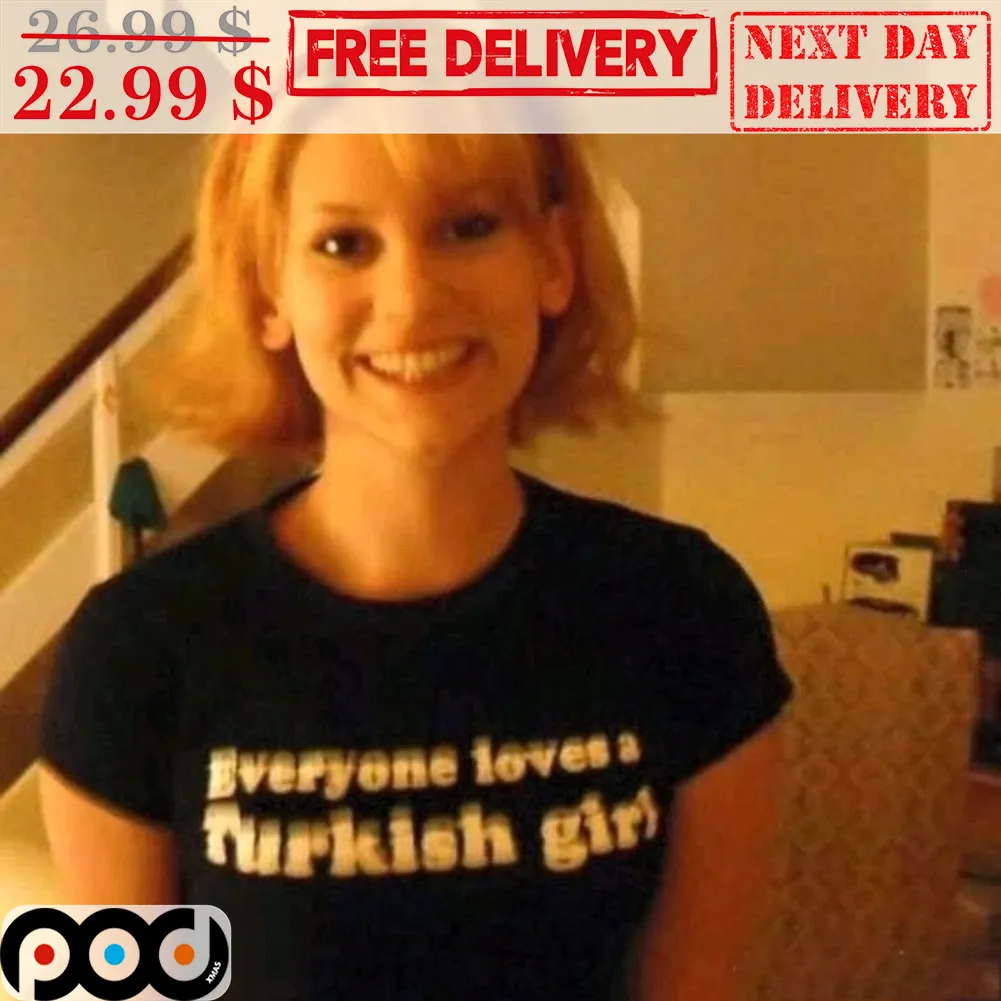 Everyone Loves A Turkish Girl Shirt