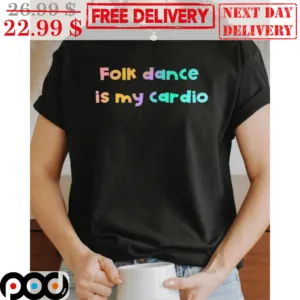 Folk Dance Is My Cardio Shirt