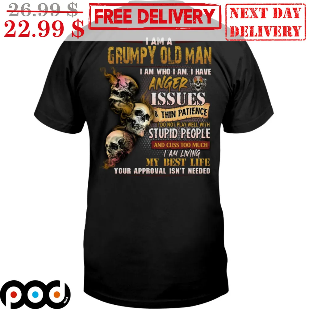 I Am A Grumpy Old Man I Am Who I Am I Have Anger Issues And Thin Patience Shirt