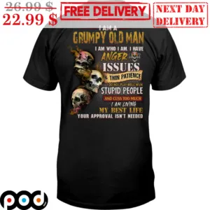 I Am A Grumpy Old Man I Am Who I Am I Have Anger Issues And Thin Patience Shirt