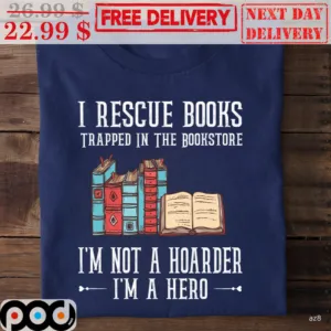 I Resscue Books Trapped In The Bookstore I'm Not A Hoarder I'm A Hero Shirt