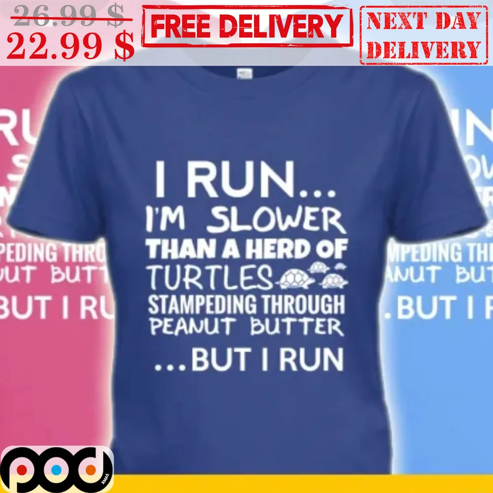 I Run I'm Slower Than A Herd Of Turtles Stampeding Through Peanut Butter But I Run Shirt