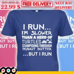 I Run I'm Slower Than A Herd Of Turtles Stampeding Through Peanut Butter But I Run Shirt