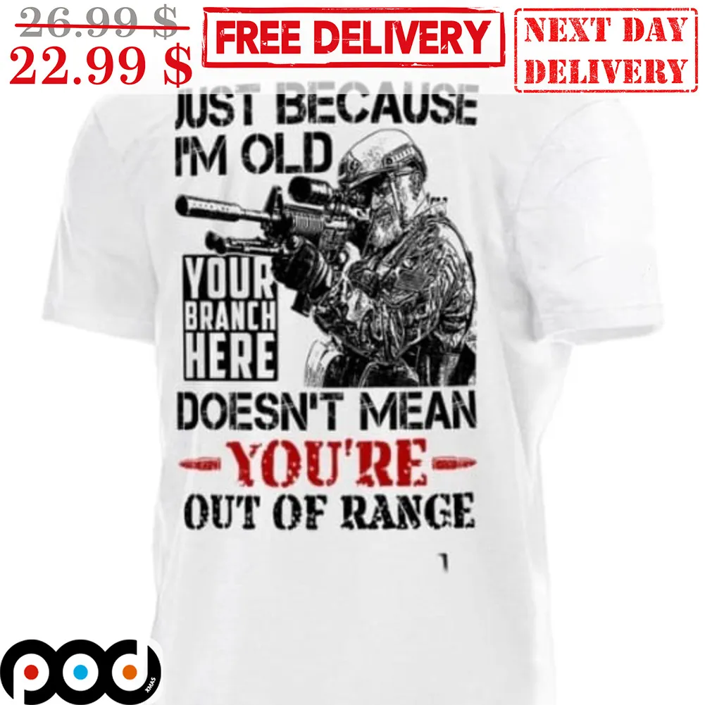 Just Because I'm Old Your Branch Here Doesn't Mean You're Out Of Range Shirt