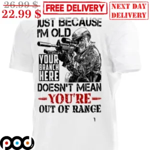 Just Because I'm Old Your Branch Here Doesn't Mean You're Out Of Range Shirt