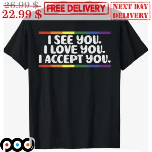 LGBT I See You I Love You I Accept You Shirt