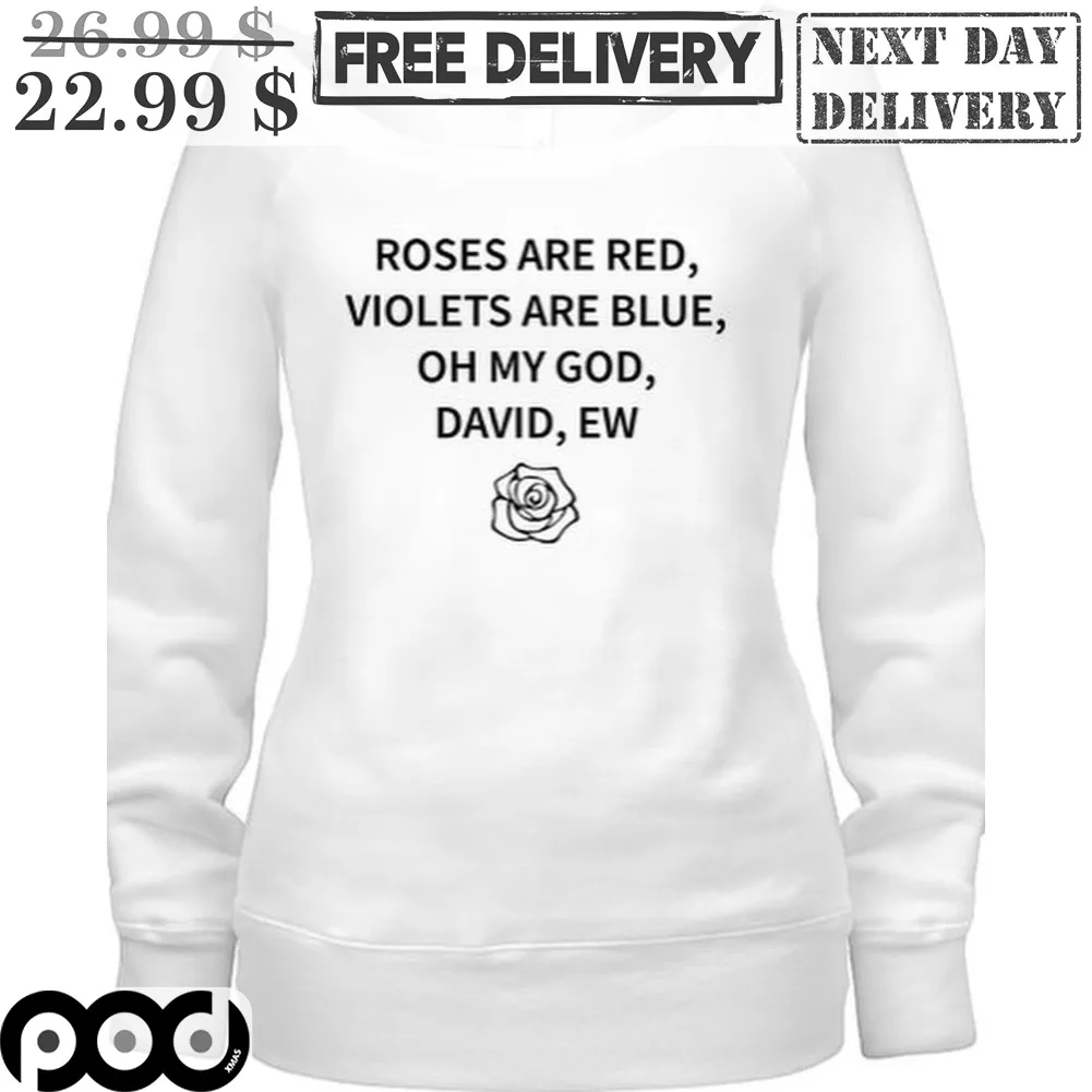 Roses Are Red Violets Are Blue Oh My God David Ew Shirt