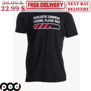 Sarcastic Comment Loading Please What Shirt