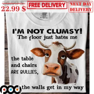 Cow I'm Not Clumsy The Floor Just Hates Me The Table And Chairs Are Bullies And The Walls Get In My Way Shirt