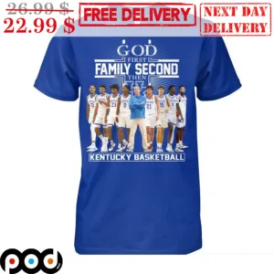 God First Family Second Then Kentucky Basketball Shirt