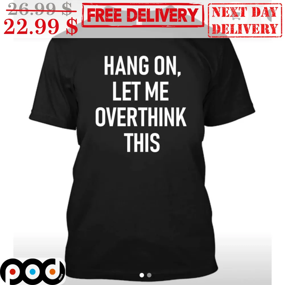 Hang On Let Me Overthink This Shirt