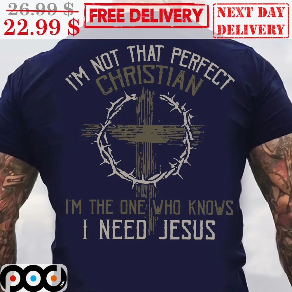 I'm Not That Perfect Christian I'm The One Who Knows I Need Jesus Shirt