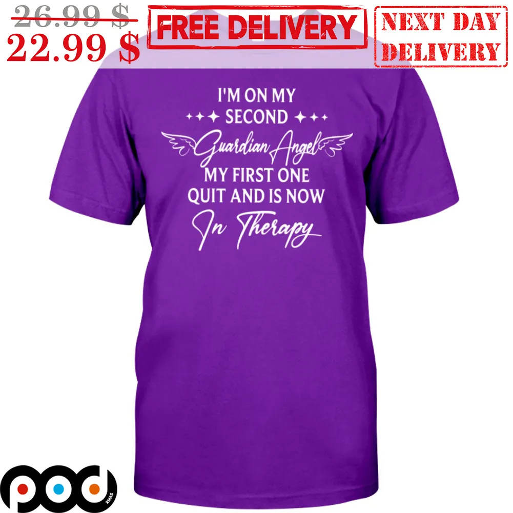 I'm On My Second Guardian Angel My First One Quit And Is Now In Therapy Shirt