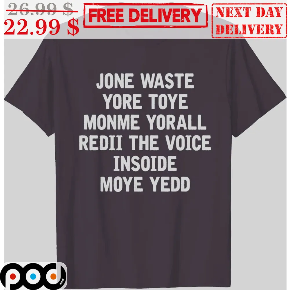 Jone Waste Yore Toye Monme Yorall Redii The Voice Insoide Moye Yedd Shirt