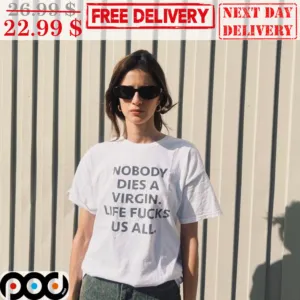 Nobody Dies A Virgin Life Fucks Us All Shirt