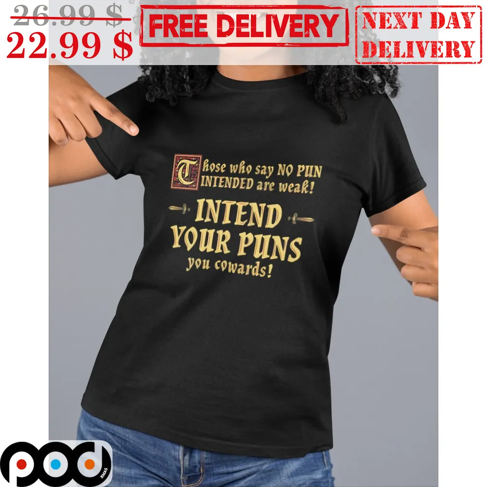 Those Who Say No Pun Intended Are Weak Intend Your Puns You Cowards Shirt