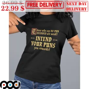 Those Who Say No Pun Intended Are Weak Intend Your Puns You Cowards Shirt