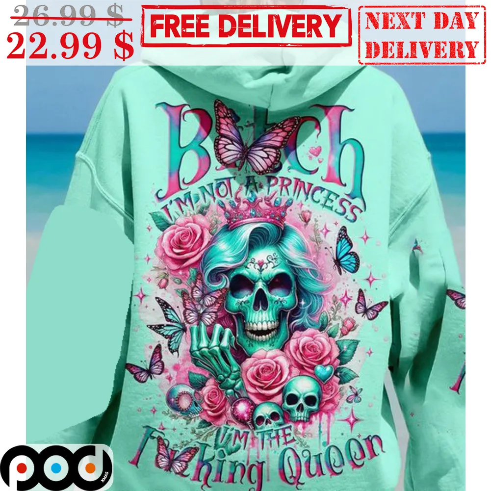 Bitch I'm Not A Princess I'm The Fucking Queen Shirt