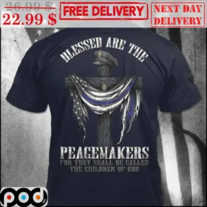 Blessed Are The Peacemakers For They Shall Be Called The Children Of God Shirt