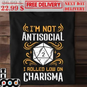 I'm Not Antisocial I Rolled Low On Charisma Shirt
