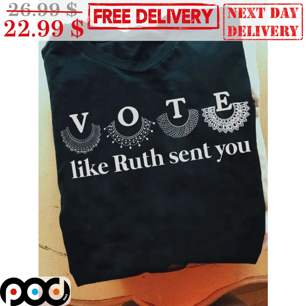 Vote Like Ruth Sent You Shirt