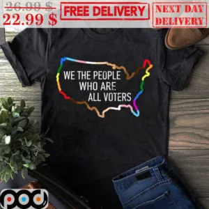 We The People Who Are All Voters Shirt