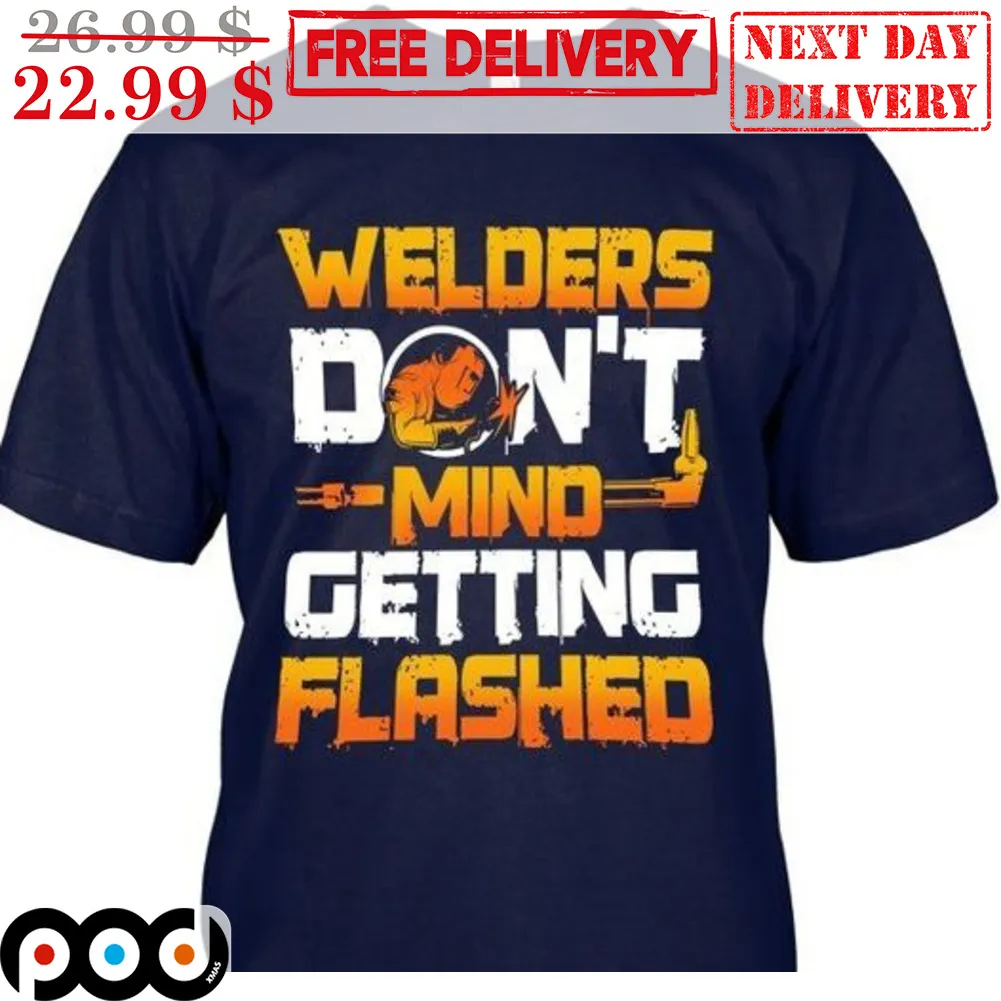 Welders Don't Mind Getting Flashed Shirt
