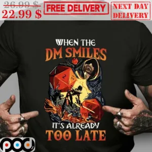When The Dm Smiles It's Already Too Late Shirt