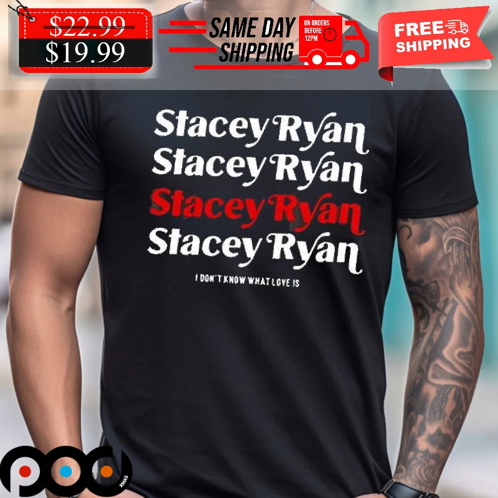 Stacey Ryan I Don’t Know What Love Is Shirt