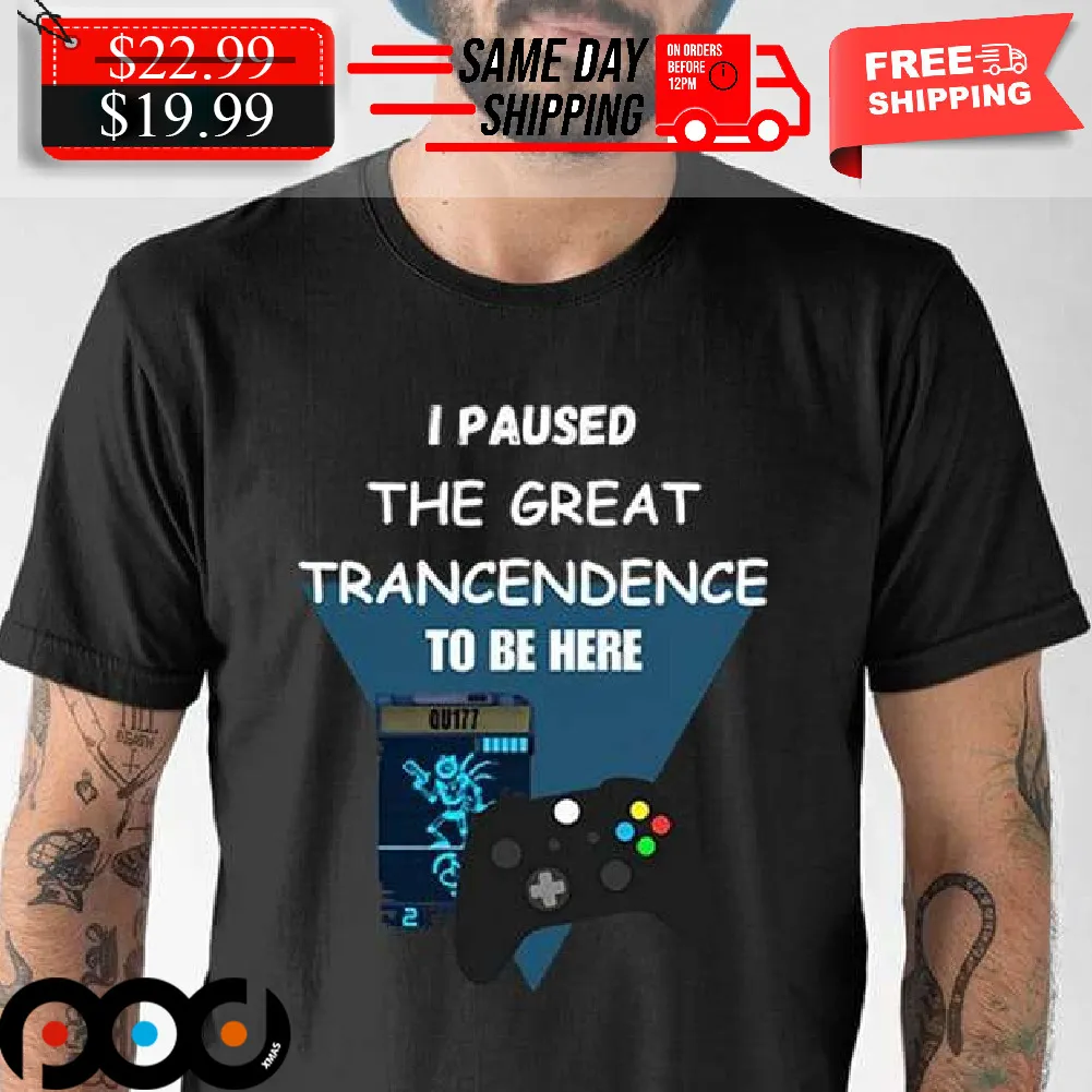 Xbox Game I Paused The Great Transcendence To Be Here Shirt