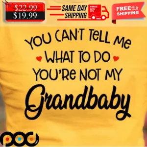 You Can't Tell Me What To Do You're Not My Grandbaby Shirt