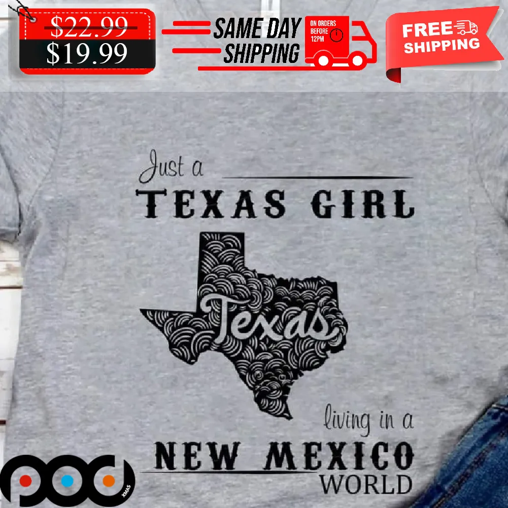 Texas Flag Map Just A Texas Girl Living In A New Mexico World Shirt