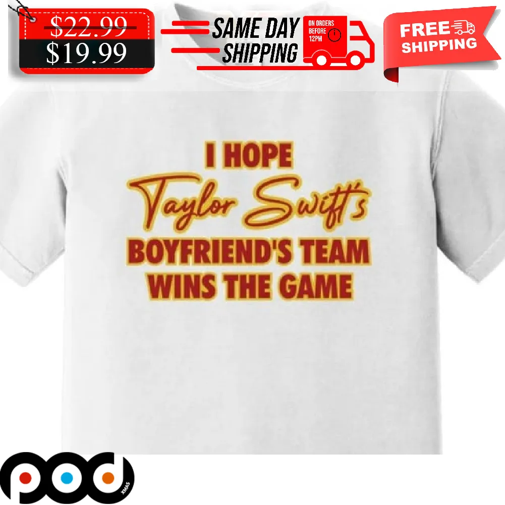 I Hope Taylors Swift's Boyfriend's Team Wins The Game Shirt