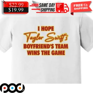 I Hope Taylors Swift's Boyfriend's Team Wins The Game Shirt