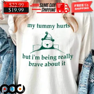 Bear My Tummy Hurts But Im Being Really Brave About It Shirt