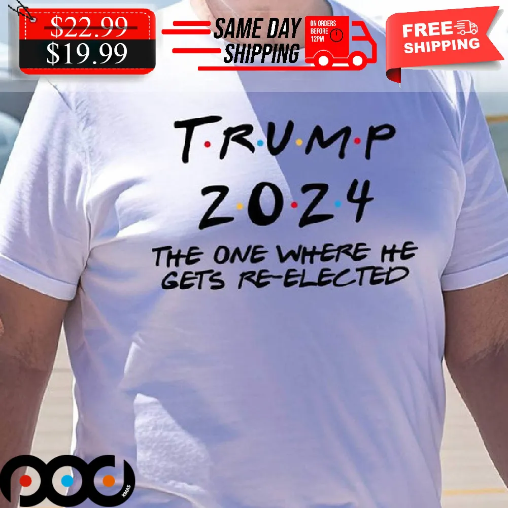 Trump 2024 The One Where He Gets Re-elected Shirt