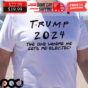 Trump 2024 The One Where He Gets Re-elected Shirt