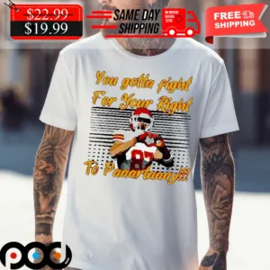 Travis Kelce You Gotta Fight For Your Right To Paaartaaay Shirt