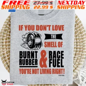 If You Do Not Love The Smell Of Burnt Rubber And Race Fuel You Are Not Living Right Shirt