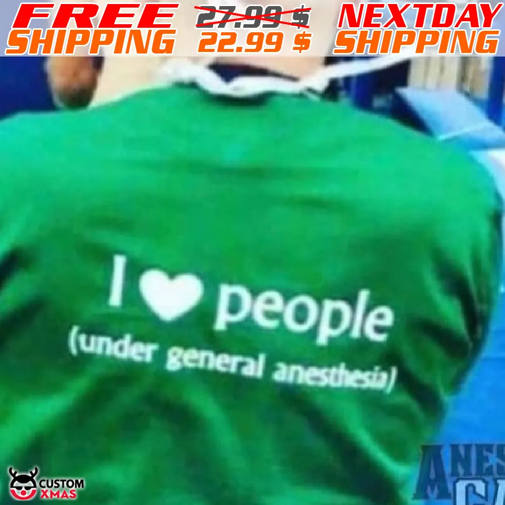 I Love People Under General Anesthesia Shirt