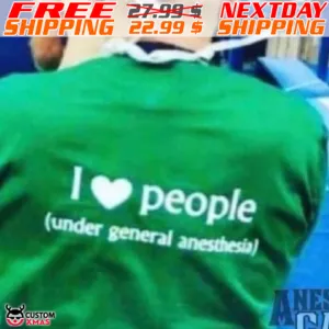 I Love People Under General Anesthesia Shirt