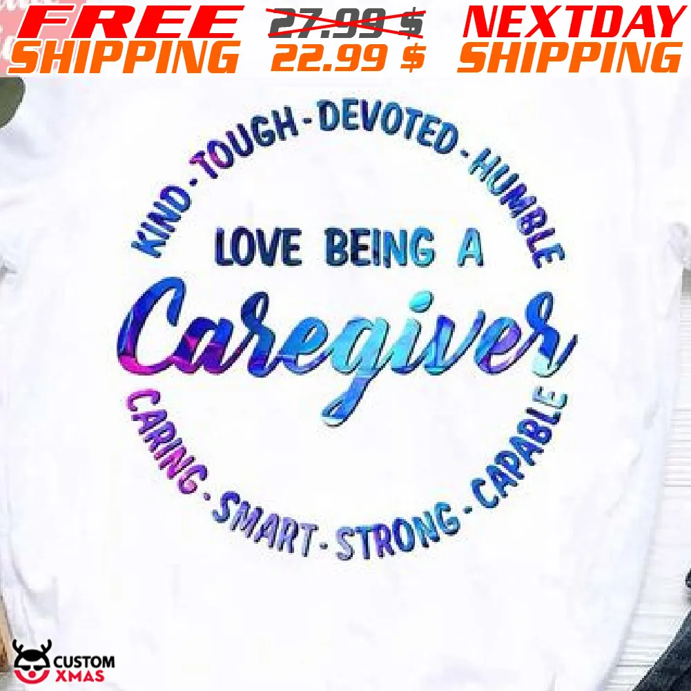 Love Being A Caregiver Kind Tough Devoted Humble Caring Smart Strong Capable Shirt